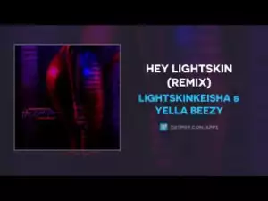 LightSkinKeisha - Hey LightSkin (Remix) Ft. Yella Beezy